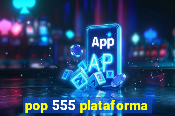 pop 555 plataforma